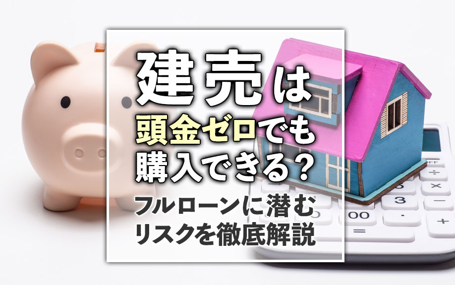 建売は頭金ゼロでも購入できる？フルローンに潜むリスクを徹底解説の画像