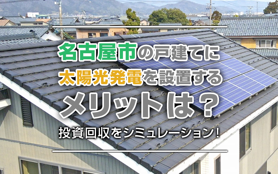 名古屋市の戸建てに太陽光発電を設置するメリットは？投資回収をシミュレーション！