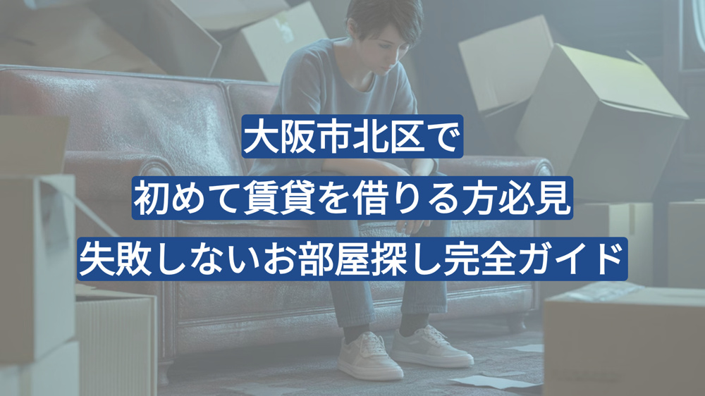 大阪市北区で初めて賃貸を借りる方必見｜失敗しないお部屋探し完全ガイドの画像