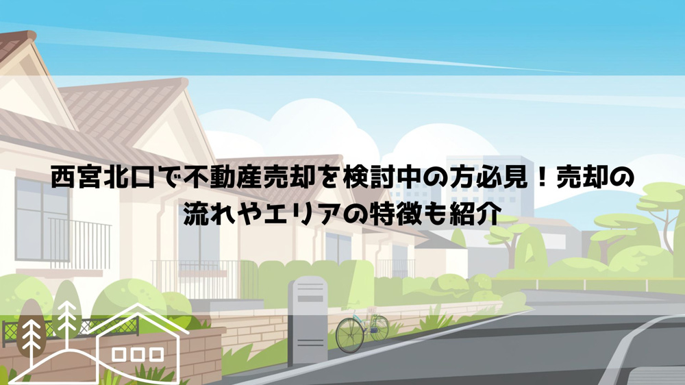 西宮北口で不動産売却を検討中の方必見！売却の流れやエリアの特徴も紹介の画像