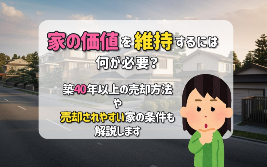家の価値を維持するには何が必要？築40年以上の売却方法や売却されやすい家の条件も解説の画像