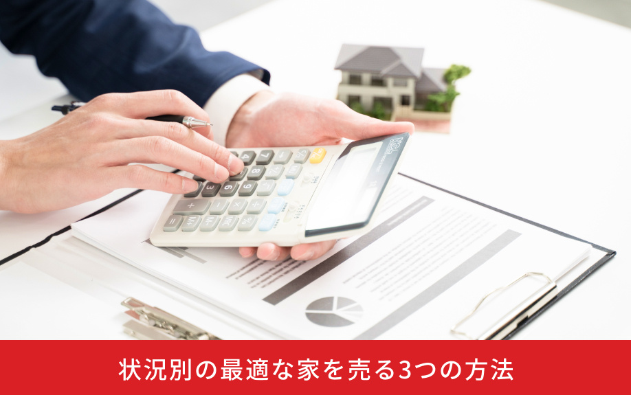 状況別の最適な家を売る3つの方法
