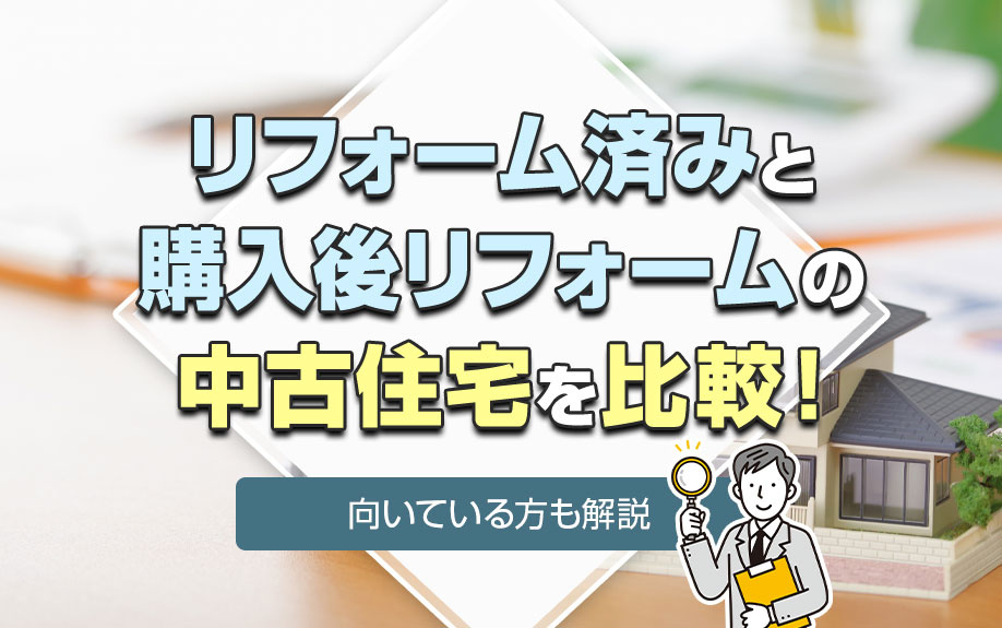 リフォーム済みと購入後リフォームの中古住宅を比較！向いている方も解説の画像