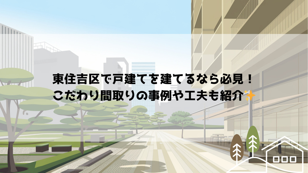 東住吉区で戸建てを建てるなら必見！こだわり間取りの事例や工夫も紹介の画像