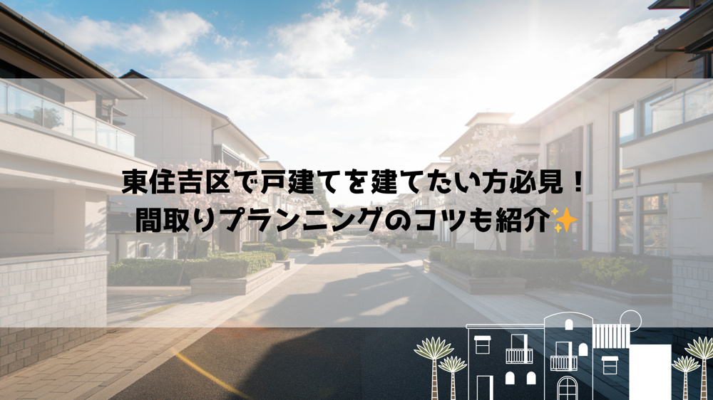 東住吉区で戸建てを建てたい方必見！間取りプランニングのコツも紹介の画像