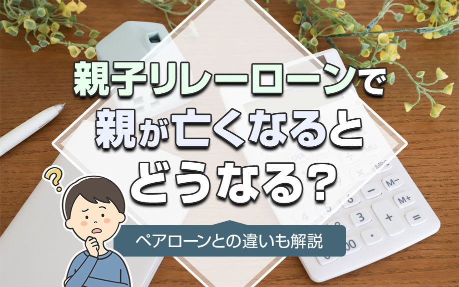 親子リレーローンで親が亡くなるとどうなる？ペアローンとの違いも解説の画像