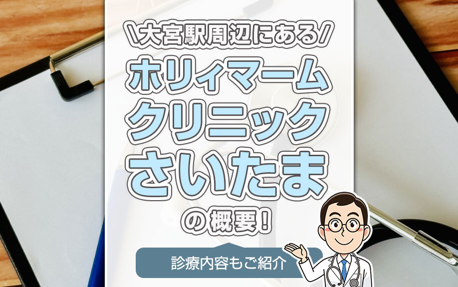 大宮駅周辺にある「ホリィマームクリニックさいたま」の概要！診療内容もご紹介