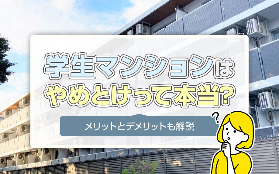学生マンションはやめとけって本当？メリットとデメリットも解説