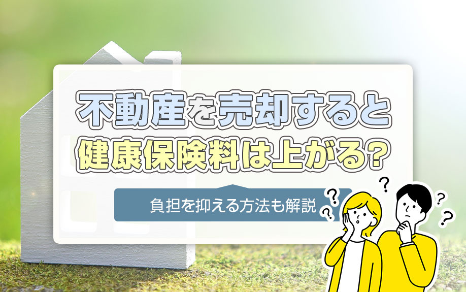 不動産を売却すると健康保険料は上がる？負担を抑える方法も解説の画像