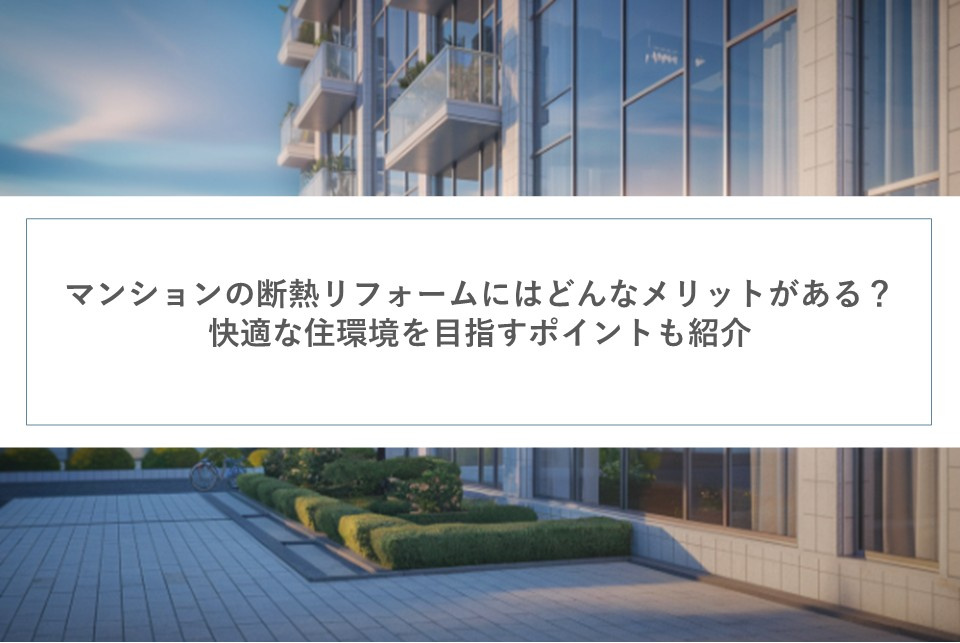 マンションの断熱リフォームにはどんなメリットがある？快適な住環境を目指すポイントも紹介の画像