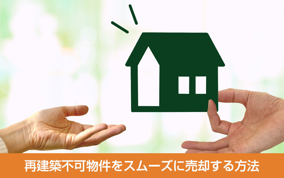 再建築不可物件をスムーズに売却する方法