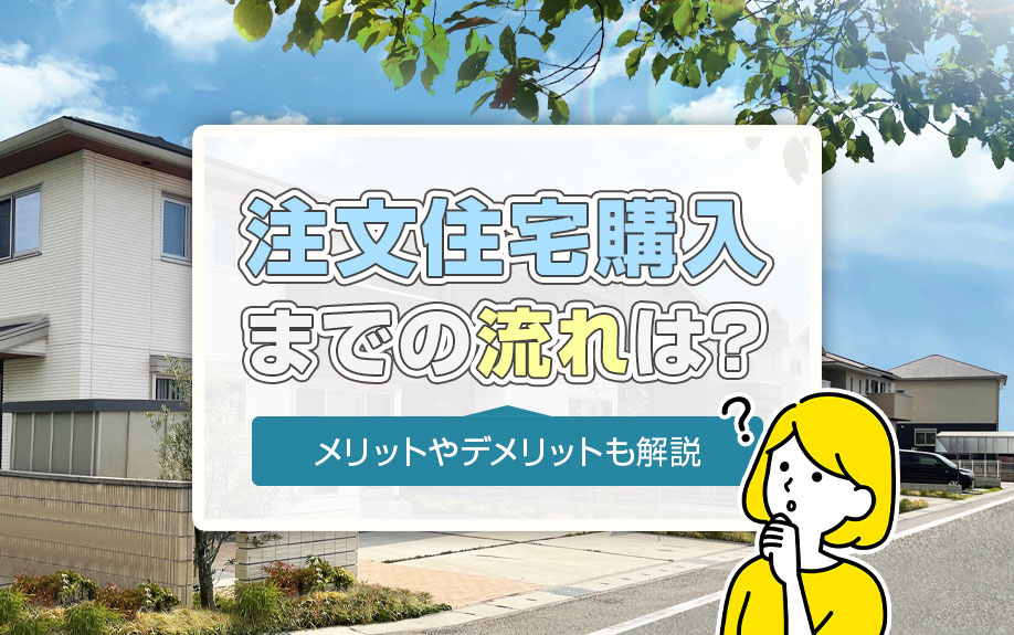 注文住宅購入までの流れは？メリットやデメリットも解説
