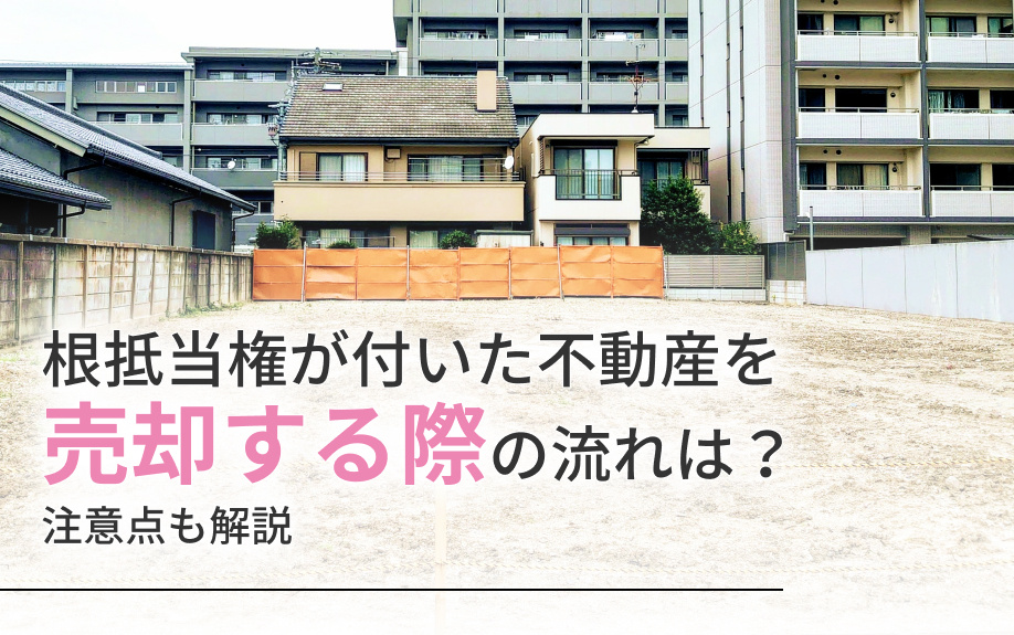 根抵当権が付いた不動産を売却する際の流れは？注意点も解説の画像
