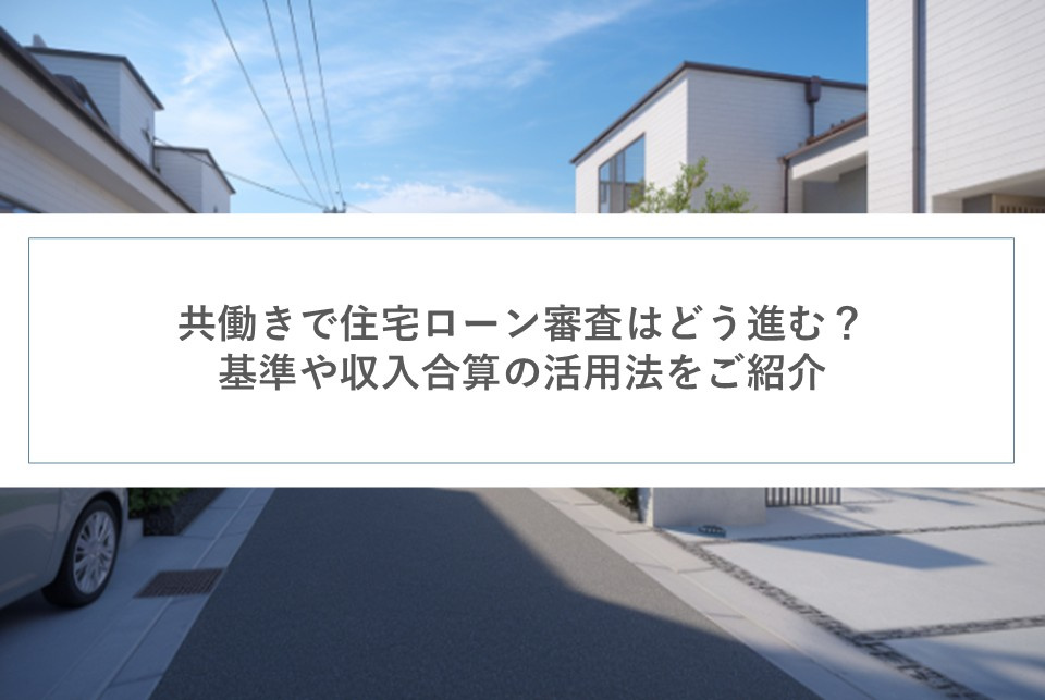 共働きで住宅ローン審査はどう進む？基準や収入合算の活用法をご紹介の画像