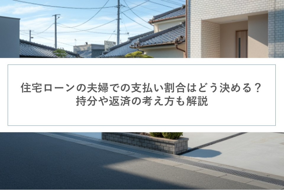 住宅ローンの夫婦での支払い割合はどう決める？持分や返済の考え方も解説の画像