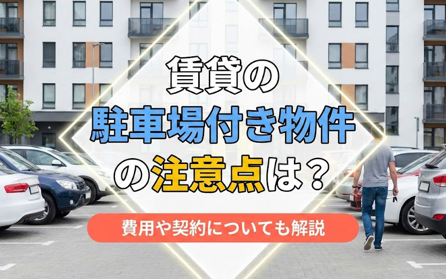 賃貸の駐車場付き物件の注意点は？費用や契約についても解説