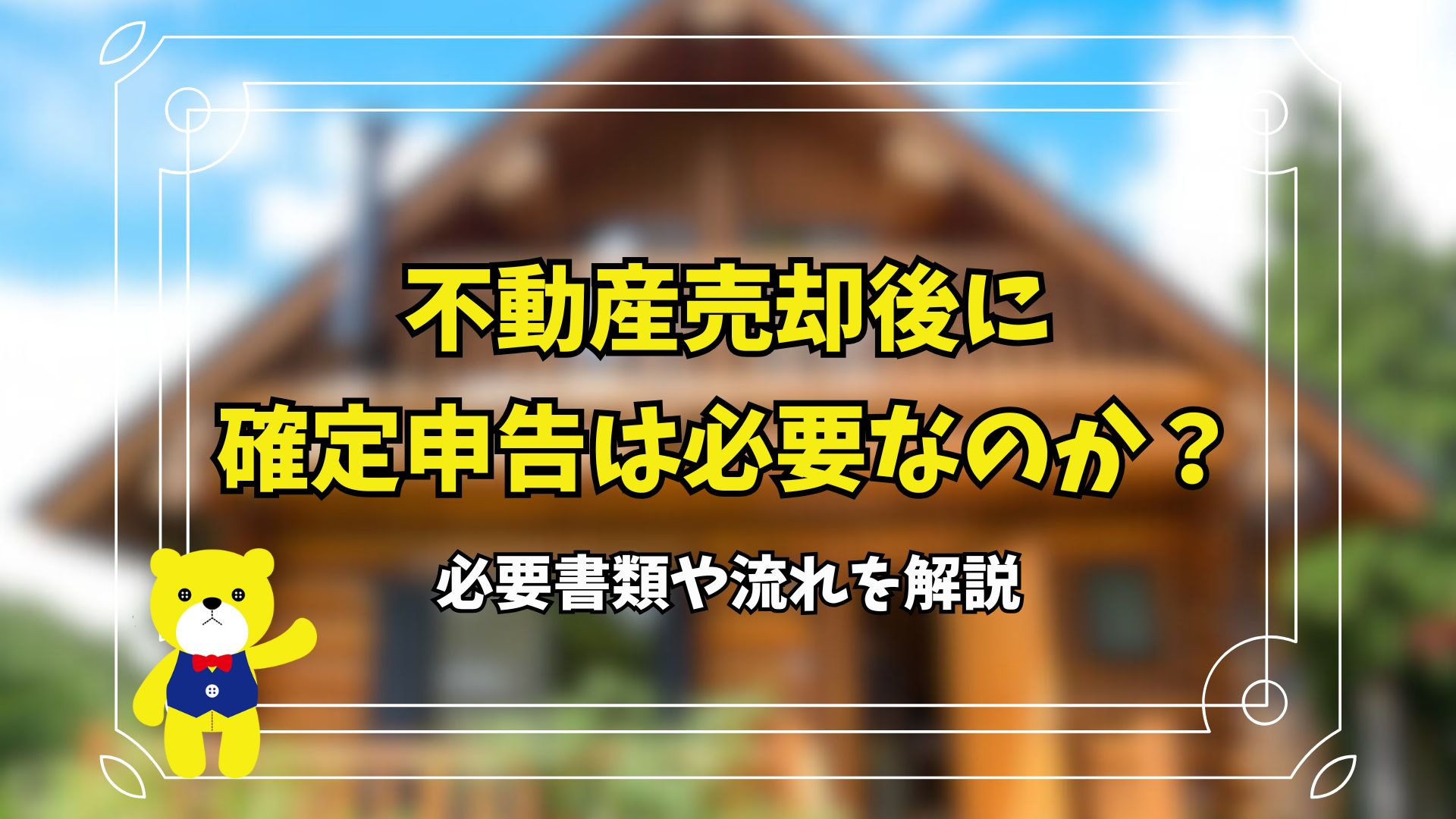 不動産売却後に確定申告は必要なのか？必要書類や流れを解説の画像