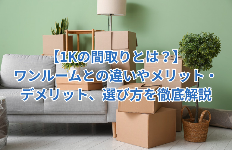 【1Kの間取りとは？】ワンルームとの違いやメリット・ デメリット、選び方を徹底解説の画像