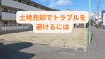 土地売却でトラブルを避けるにはどうする？業者買取の注意点も紹介の画像