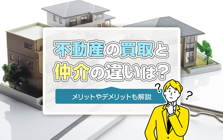 不動産の買取と仲介の違いは？メリットやデメリットも解説の画像