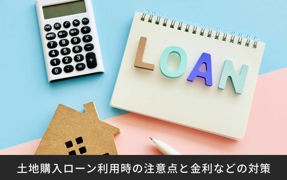 土地購入ローン利用時の注意点と金利などの対策