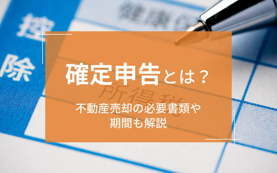 確定申告とは？不動産売却の必要書類や期間も解説
