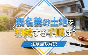 親名義の土地を相続する手順は？注意点も解説の画像