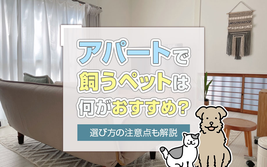 アパートで飼うペットは何がおすすめ？選び方の注意点も解説
