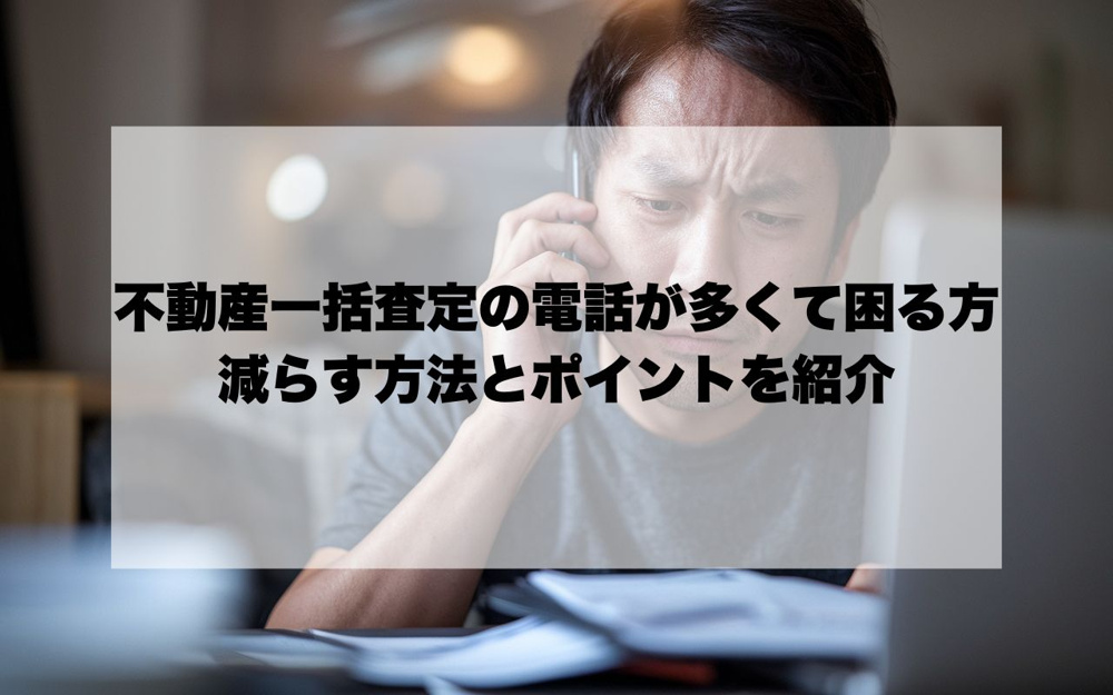不動産一括査定の電話が多くて困る方へ！減らす方法とポイントを紹介の画像