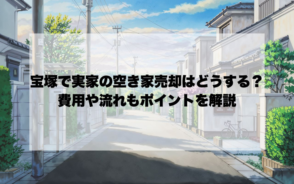 宝塚で実家の空き家売却はどうする？費用や流れもポイントを解説の画像