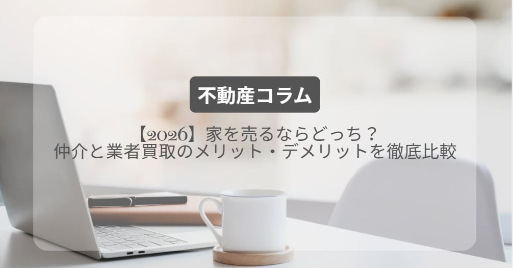 家を売るならどっち？仲介と業者買取のメリット・デメリットを徹底比較【2026】の画像