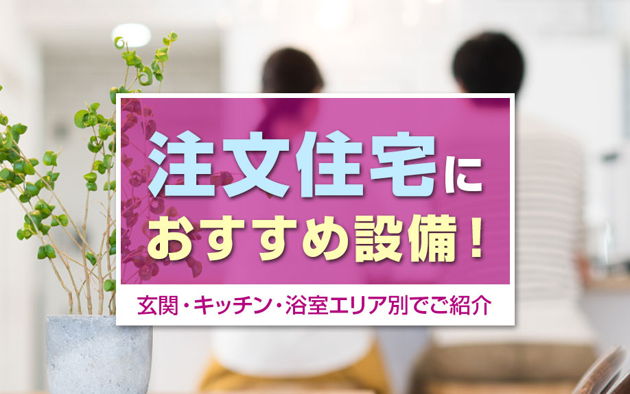 注文住宅におすすめ設備！玄関・キッチン・浴室エリア別でご紹介