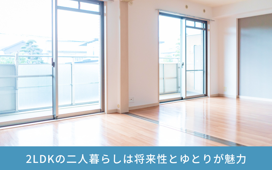  2LDKの二人暮らしは将来性とゆとりが魅力