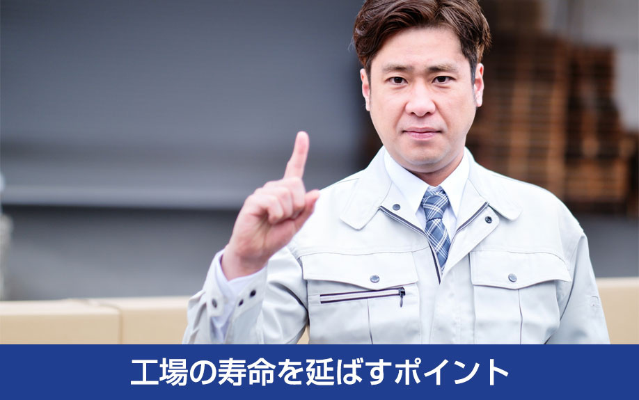 工場の寿命を延ばすポイント