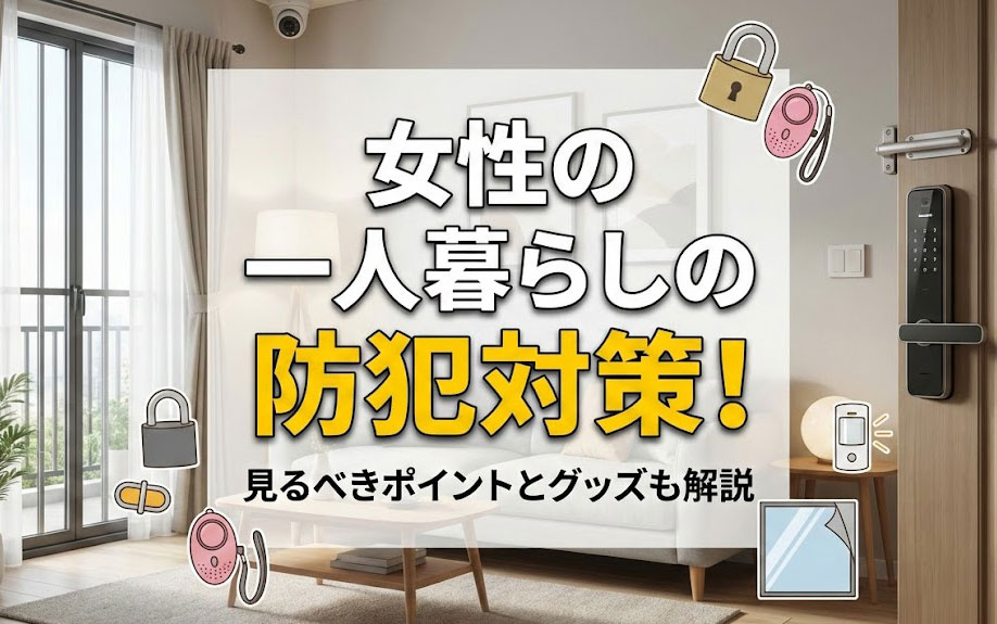 女性の一人暮らしの防犯対策！見るべきポイントとグッズも解説