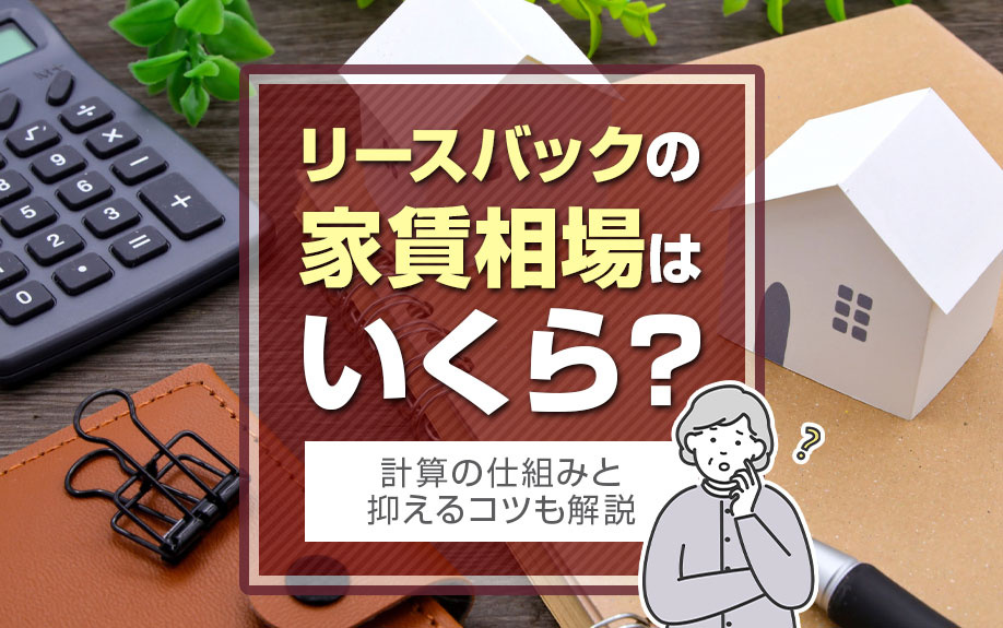 リースバックの家賃相場はいくら？計算の仕組みと抑えるコツも解説