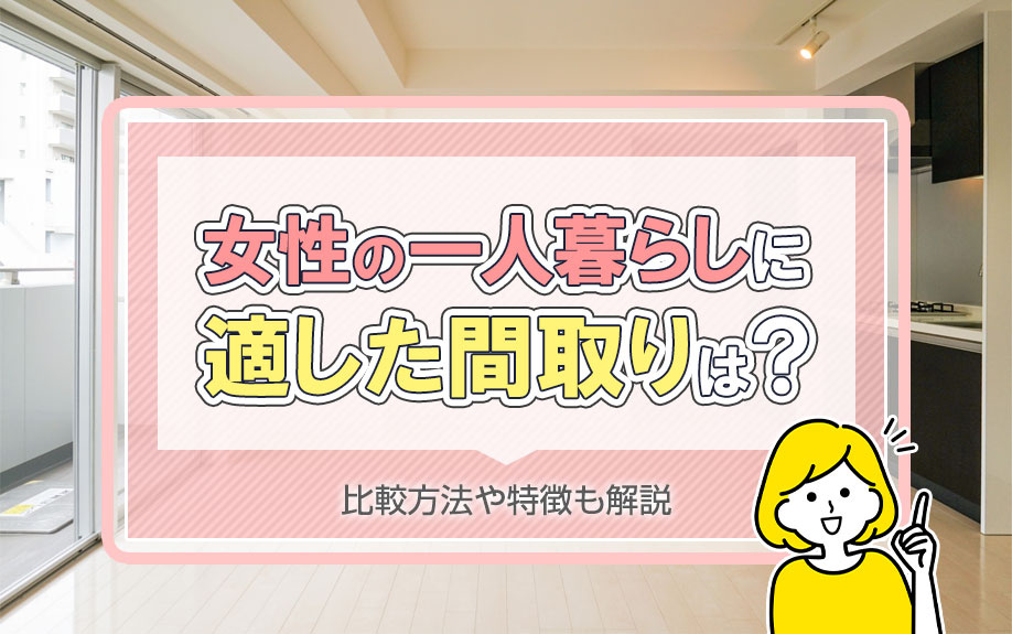 女性の一人暮らしに適した間取りは？比較方法や特徴も解説
