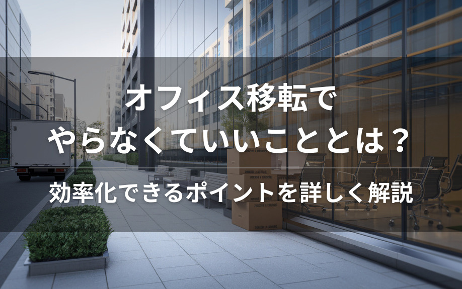 オフィス移転でやらなくていいこととは？効率化できるポイントを詳しく解説の画像