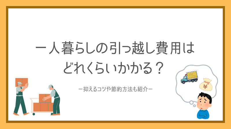 一人暮らしの引っ越し費用はどれくらいかかる？抑えるコツや節約方法も紹介の画像
