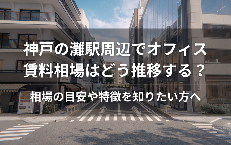 神戸の灘駅周辺でオフィス賃料相場はどう推移する？相場の目安や特徴を知りたい方への画像