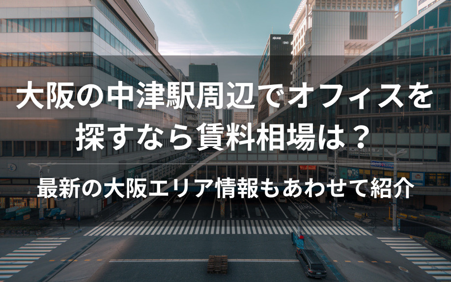 大阪の中津駅周辺でオフィスを探すなら賃料相場は？最新の大阪エリア情報もあわせて紹介の画像