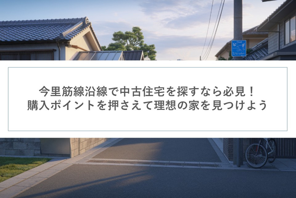 今里筋線沿線で中古住宅を探すなら必見！購入ポイントを押さえて理想の家を見つけようの画像