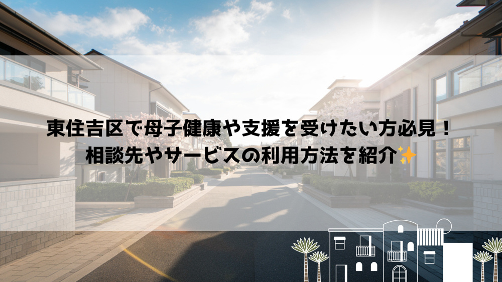 東住吉区で母子健康や支援を受けたい方必見！相談先やサービスの利用方法を紹介の画像