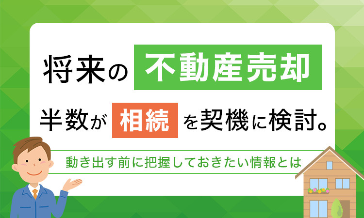 将来の不動産売却、半数が「相続」を契機に検討。動き出す前に把握しておきたい情報とはの画像
