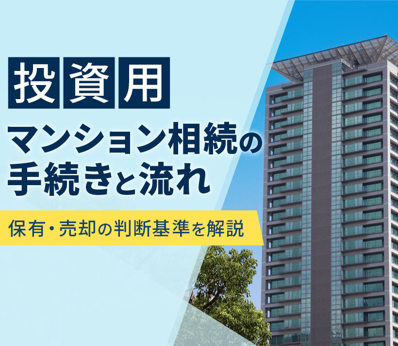 投資用マンション相続の手続きと流れ｜保有・売却の判断基準を解説