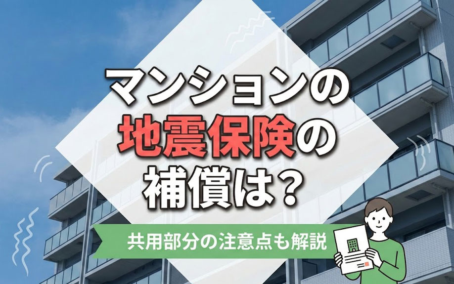 マンションの地震保険の補償は？共用部分の注意点も解説