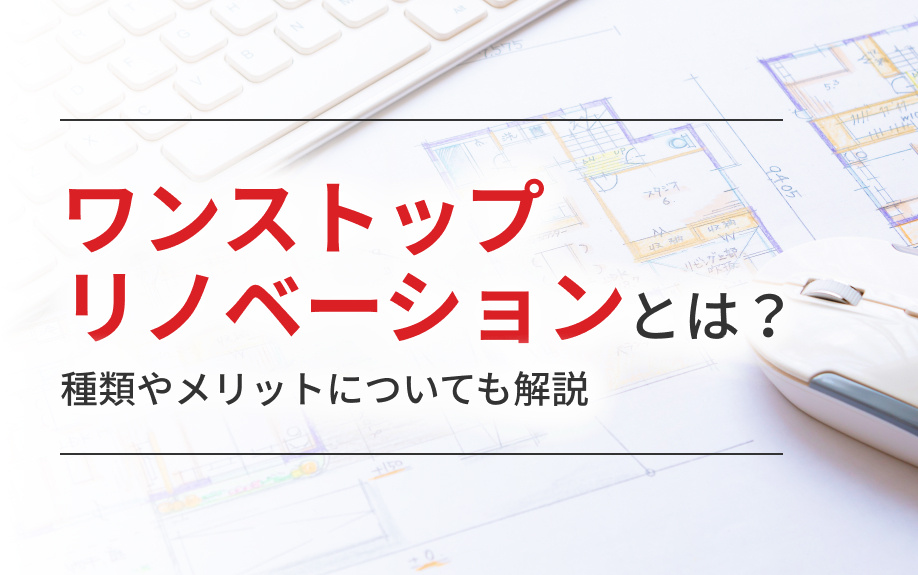ワンストップリノベーションとは？種類やメリットについても解説の画像