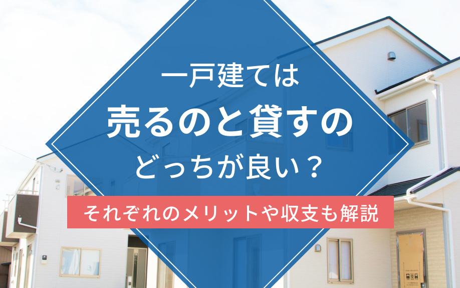 一戸建ては売るのと貸すのどっちが良い？それぞれのメリットや収支も解説の画像