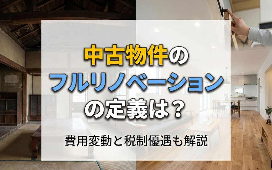 中古物件のフルリノベーションの定義は？費用変動と税制優遇も解説