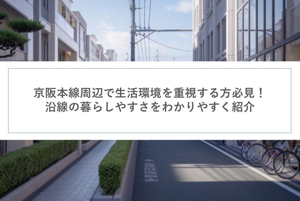 京阪本線周辺で生活環境を重視する方必見！沿線の暮らしやすさをわかりやすく紹介の画像